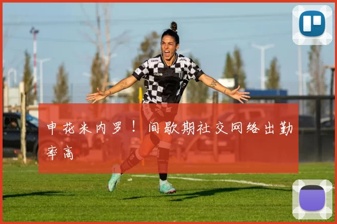 申花米内罗 ！间歇期社交网络出勤率高