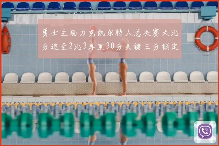 勇士主场力克凯尔特人总决赛大比分追至2比3库里30分关键三分锁定胜局