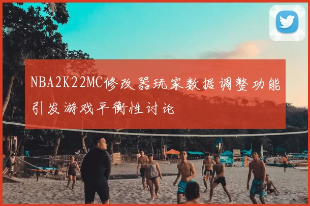NBA2K22MC修改器玩家数据调整功能引发游戏平衡性讨论