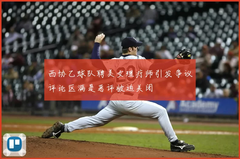 西协乙球队聘美女理疗师引发争议评论区满是恶评被迫关闭