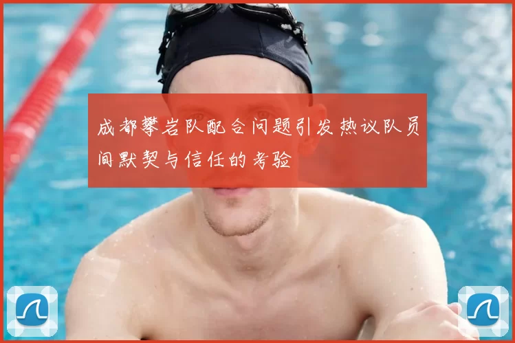成都攀岩队配合问题引发热议队员间默契与信任的考验