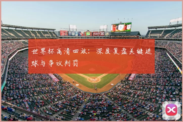 世界杯高清回放：深度复盘关键进球与争议判罚
