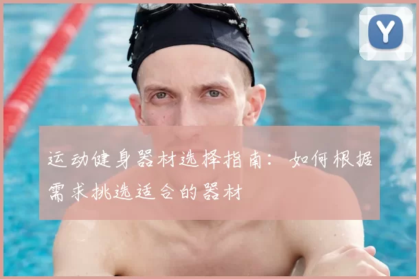运动健身器材选择指南:如何根据需求挑选适合的器材