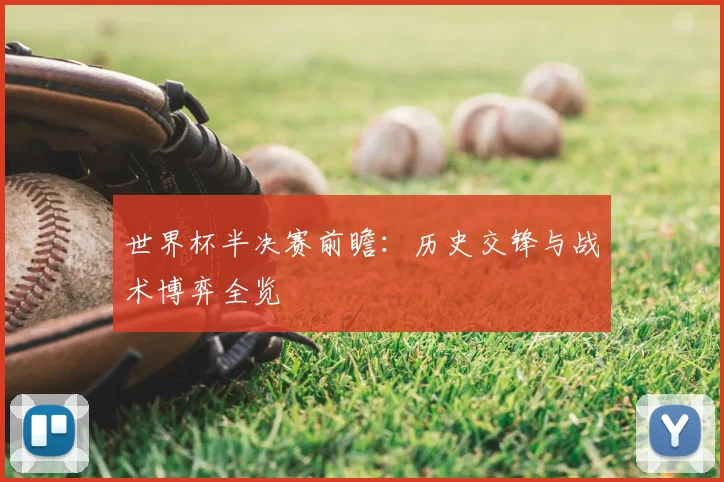 世界杯半决赛前瞻:历史交锋与战术博弈全览
