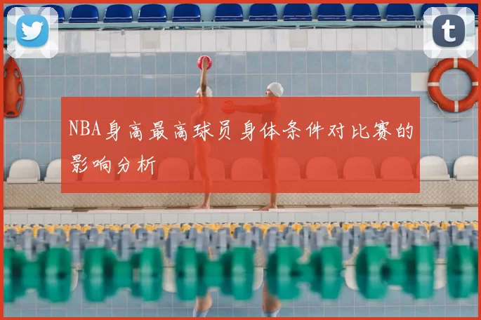 NBA身高最高球员身体条件对比赛的影响分析