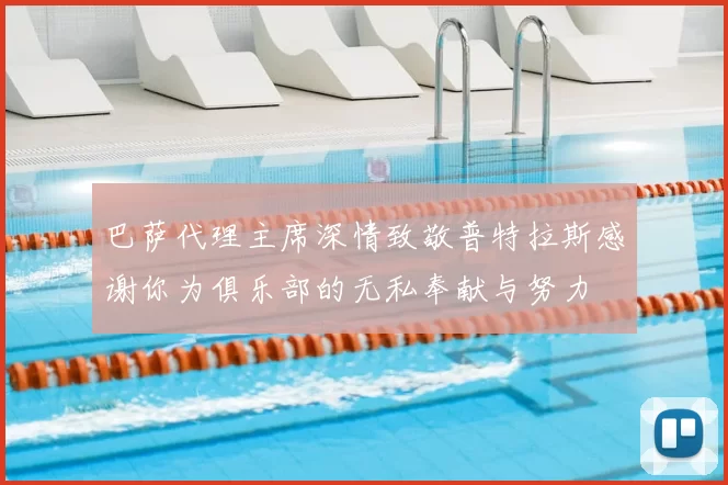 巴萨代理主席深情致敬普特拉斯感谢你为俱乐部的无私奉献与努力