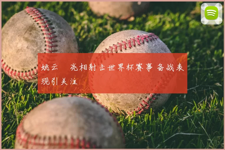 姚云聰亮相射击世界杯赛事 备战表现引关注