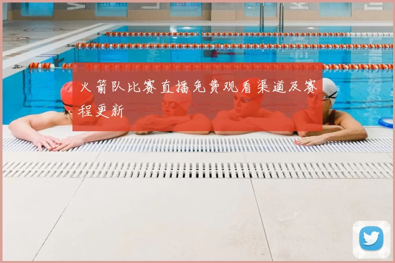 火箭队比赛直播免费观看渠道及赛程更新