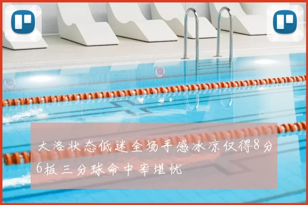 大洛状态低迷全场手感冰凉仅得8分6板三分球命中率堪忧