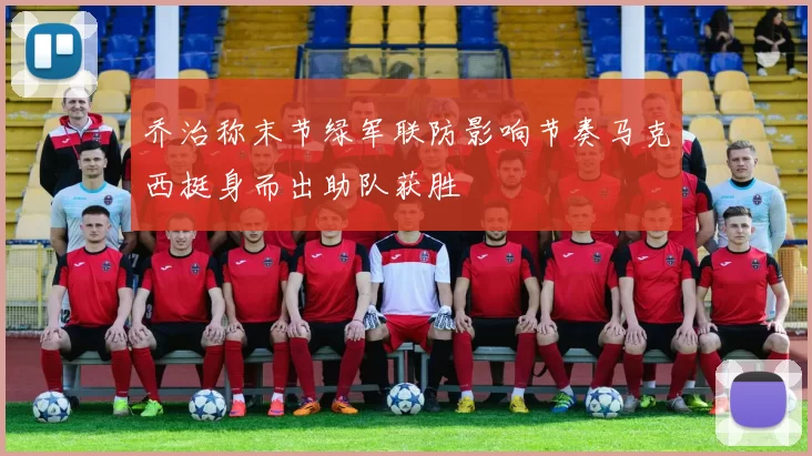 乔治称末节绿军联防影响节奏马克西挺身而出助队获胜